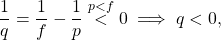 \begin{equation*}   \frac{1}{q} = \frac{1}{f} - \frac{1}{p} \overset{p<f}{<} 0 \implies q < 0 , \end{equation*}