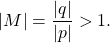 \begin{equation*}   |M| = \frac{|q|}{|p|} > 1 . \end{equation*}