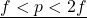 \underline{f < p < 2f}