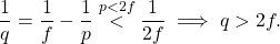 \begin{equation*}   \frac{1}{q} = \frac{1}{f} - \frac{1}{p}     \overset{p<2f}{<} \frac{1}{2f} \implies q > 2f .  \end{equation*}