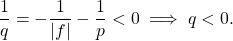 \begin{equation*}   \frac{1}{q} = - \frac{1}{|f|} - \frac{1}{p} < 0 \implies q < 0 . \end{equation*}